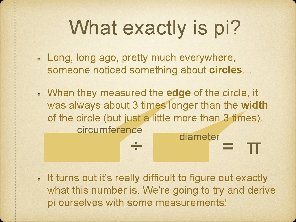What exactly is pi? Long, long ago, pretty much everywhere, someone noticed something about