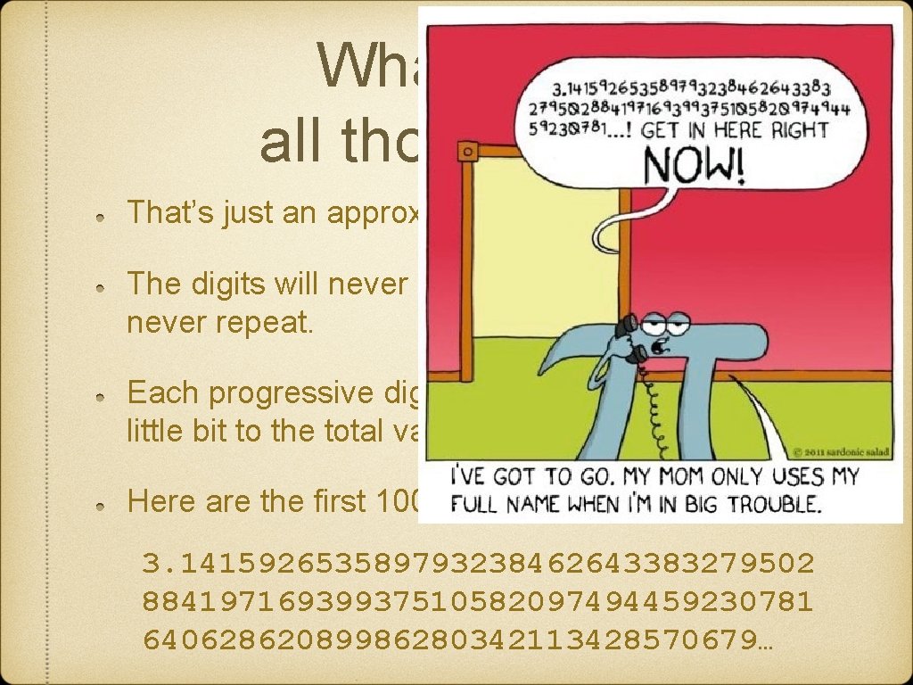 What about all those digits? That’s just an approximation of pi! The digits will
