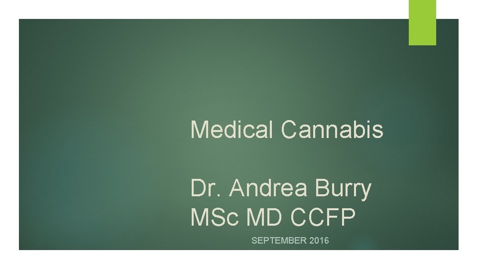 Medical Cannabis Dr. Andrea Burry MSc MD CCFP SEPTEMBER 2016 