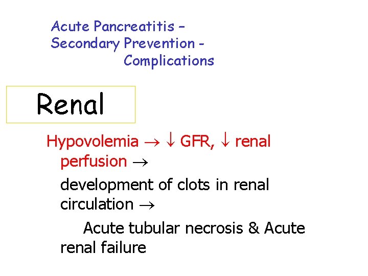 Acute Pancreatitis – Secondary Prevention Complications Renal Hypovolemia GFR, renal perfusion development of clots