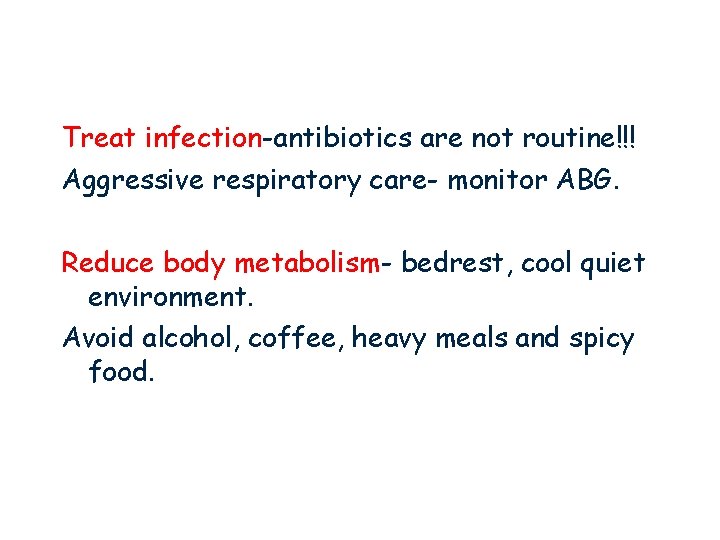 Treat infection-antibiotics are not routine!!! Aggressive respiratory care- monitor ABG. Reduce body metabolism- bedrest,
