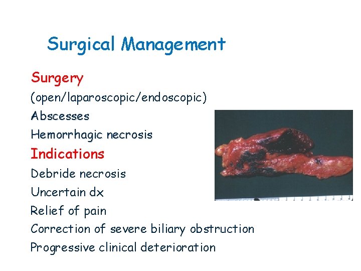 Surgical Management Surgery (open/laparoscopic/endoscopic) Abscesses Hemorrhagic necrosis Indications Debride necrosis Uncertain dx Relief of