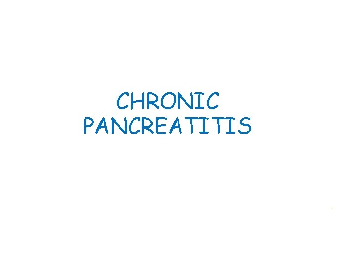 CHRONIC PANCREATITIS . 