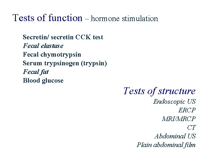 Tests of function – hormone stimulation Secretin/ secretin CCK test Fecal elastase Fecal chymotrypsin