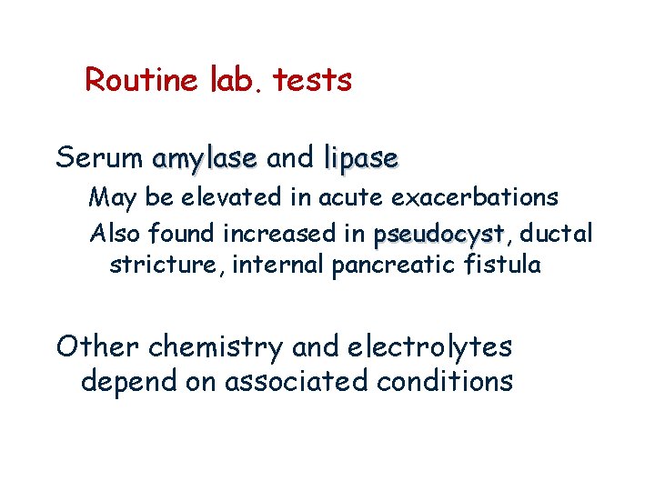 Routine lab. tests Serum amylase and lipase May be elevated in acute exacerbations Also