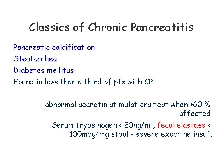 Classics of Chronic Pancreatitis Pancreatic calcification Steatorrhea Diabetes mellitus Found in less than a