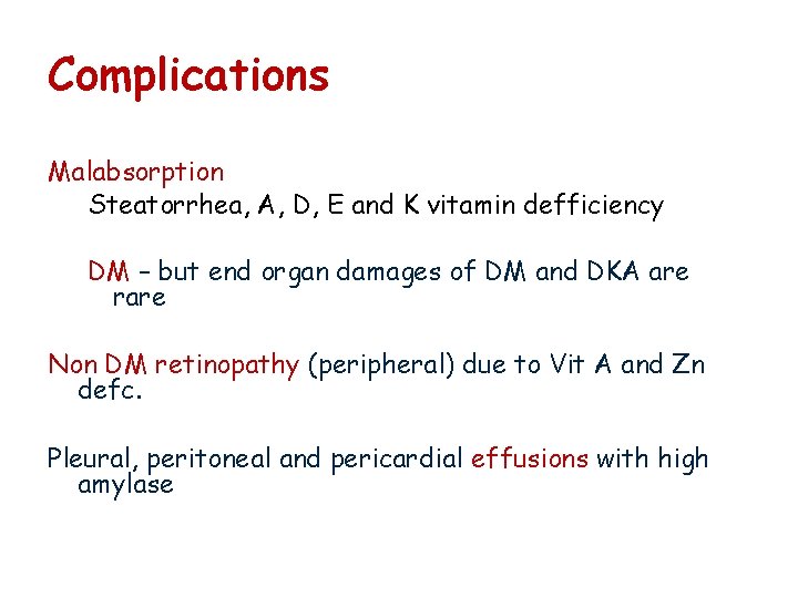 Complications Malabsorption Steatorrhea, A, D, E and K vitamin defficiency DM – but end