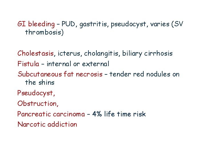 GI bleeding – PUD, gastritis, pseudocyst, varies (SV thrombosis) Cholestasis, icterus, cholangitis, biliary cirrhosis