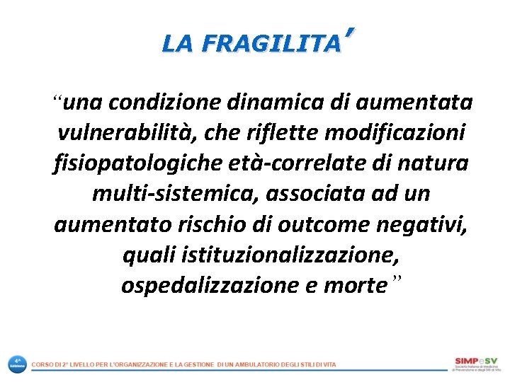 LA FRAGILITA’ “una condizione dinamica di aumentata vulnerabilità, che riflette modificazioni fisiopatologiche età-correlate di