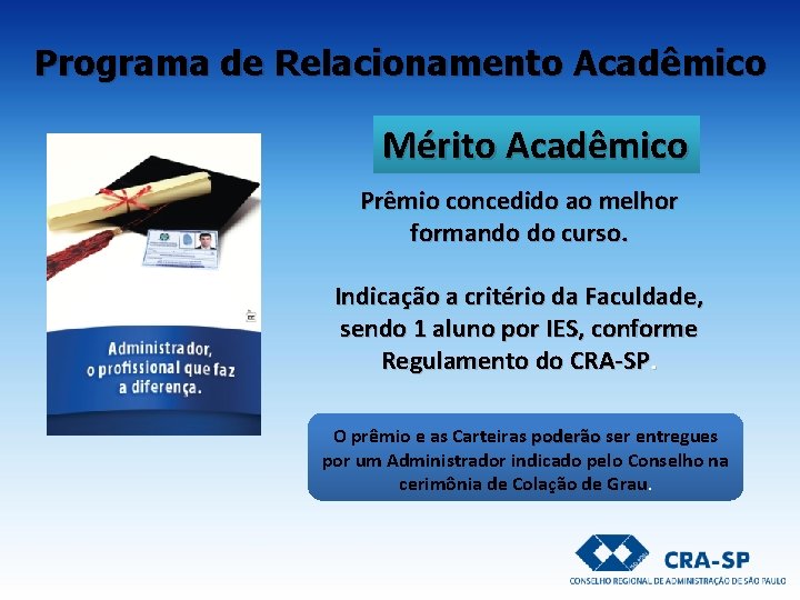 Programa de Relacionamento Acadêmico Mérito Acadêmico Prêmio concedido ao melhor formando do curso. Indicação Programa de Relacionamento Acadêmico Mérito Acadêmico Prêmio concedido ao melhor formando do curso. Indicação