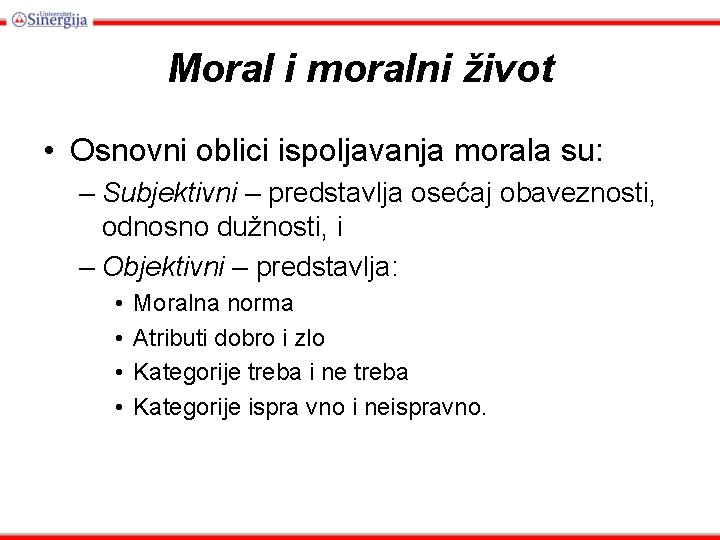 Moral i moralni život • Osnovni oblici ispoljavanja morala su: – Subjektivni – predstavlja