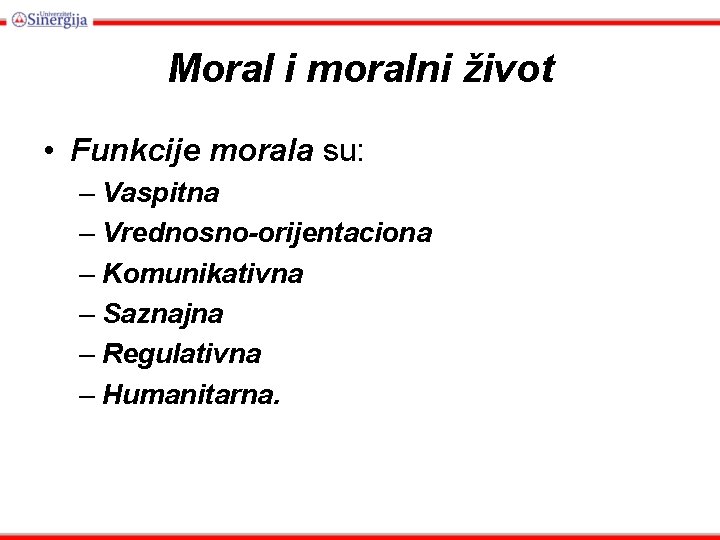 Moral i moralni život • Funkcije morala su: – Vaspitna – Vrednosno-orijentaciona – Komunikativna