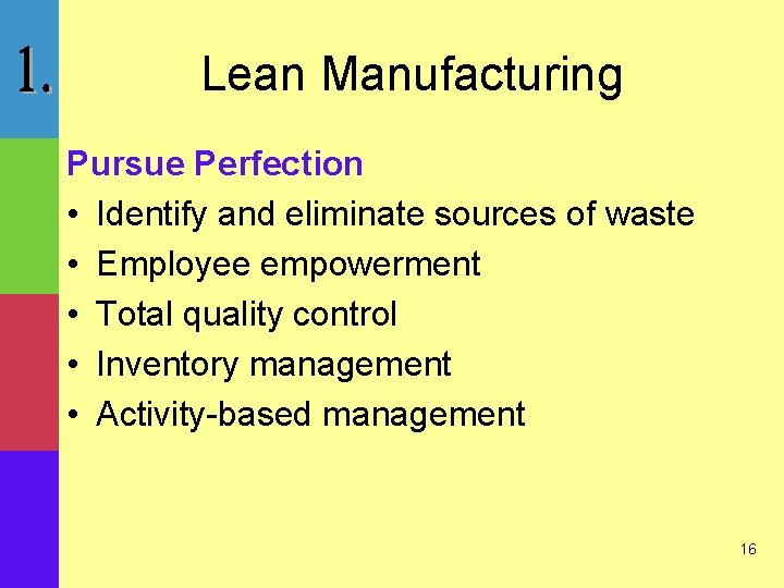 Lean Manufacturing Pursue Perfection • Identify and eliminate sources of waste • Employee empowerment