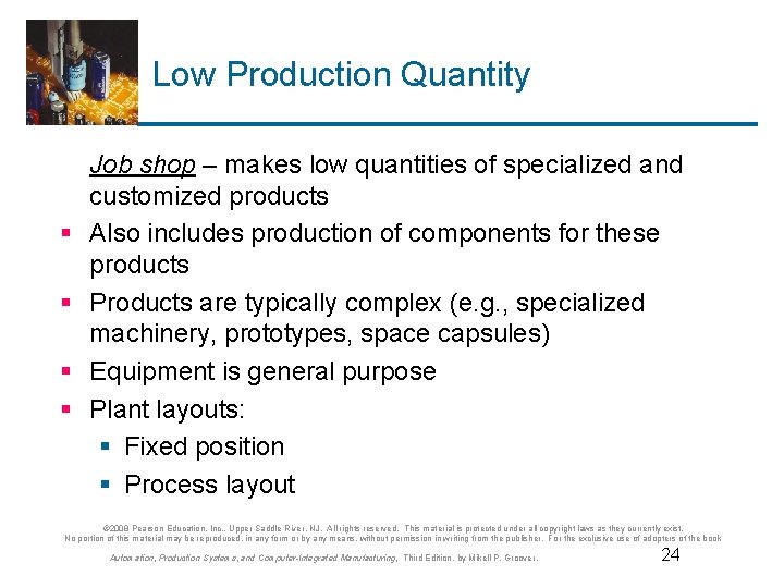 Low Production Quantity § § Job shop – makes low quantities of specialized and