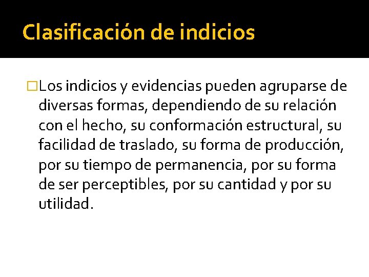 Clasificación de indicios �Los indicios y evidencias pueden agruparse de diversas formas, dependiendo de