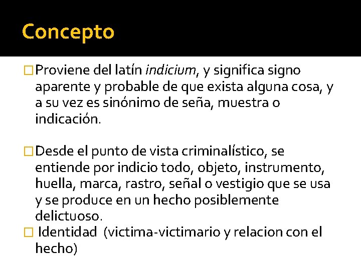 Concepto �Proviene del latín indicium, y significa signo aparente y probable de que exista