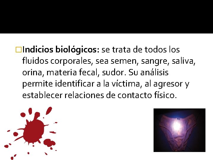 �Indicios biológicos: se trata de todos los fluidos corporales, sea semen, sangre, saliva, orina,