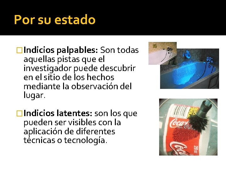 Por su estado �Indicios palpables: Son todas aquellas pistas que el investigador puede descubrir