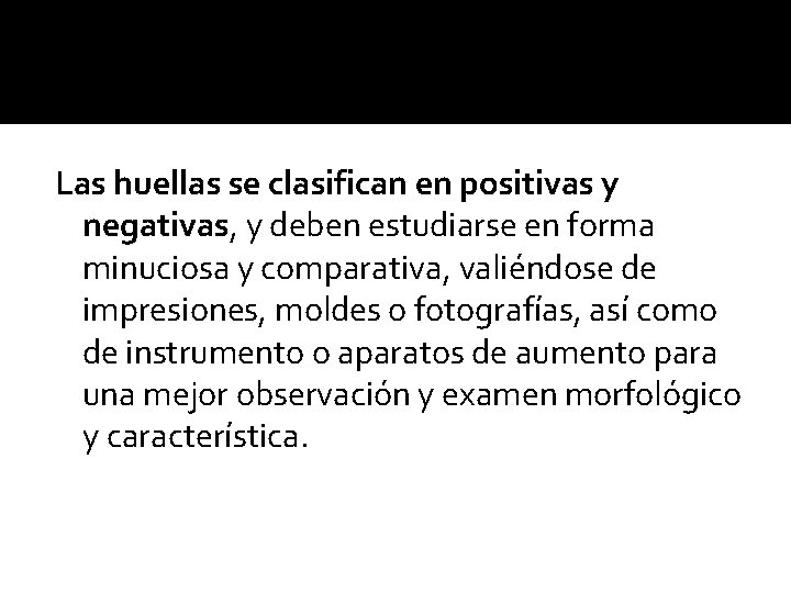 Las huellas se clasifican en positivas y negativas, y deben estudiarse en forma minuciosa