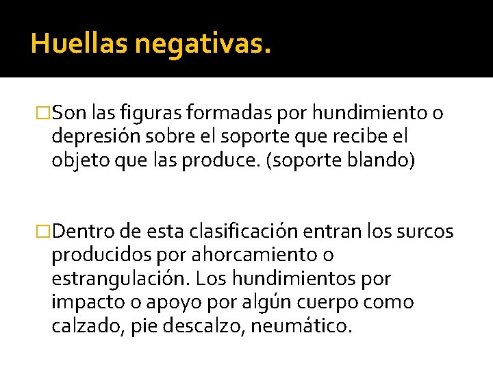 Huellas negativas. �Son las figuras formadas por hundimiento o depresión sobre el soporte que