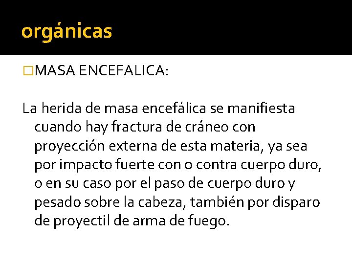 orgánicas �MASA ENCEFALICA: La herida de masa encefálica se manifiesta cuando hay fractura de