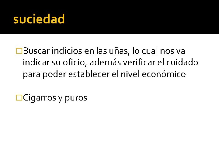 suciedad �Buscar indicios en las uñas, lo cual nos va indicar su oficio, además