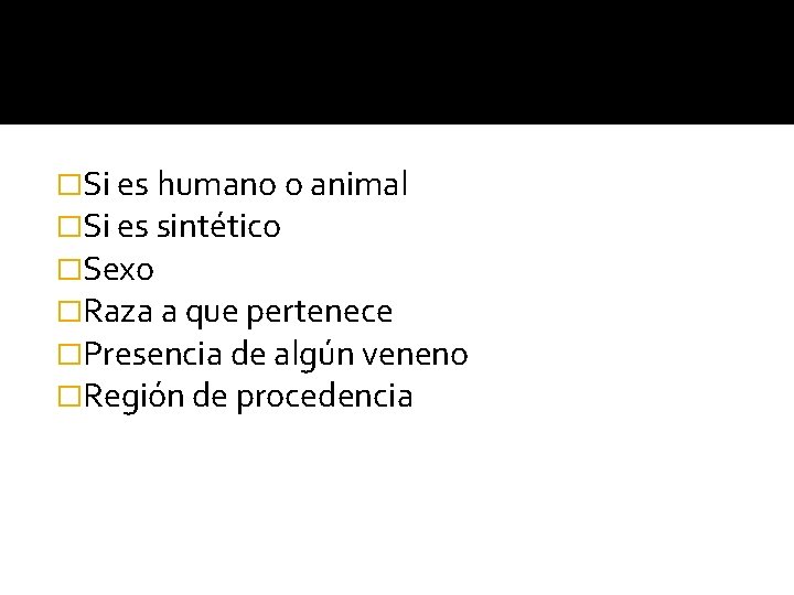 �Si es humano o animal �Si es sintético �Sexo �Raza a que pertenece �Presencia