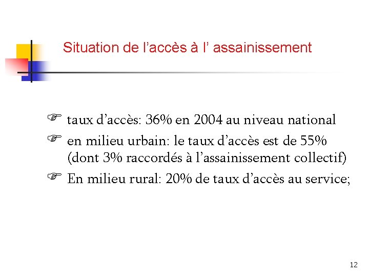 Situation de l’accès à l’ assainissement F taux d’accès: 36% en 2004 au niveau