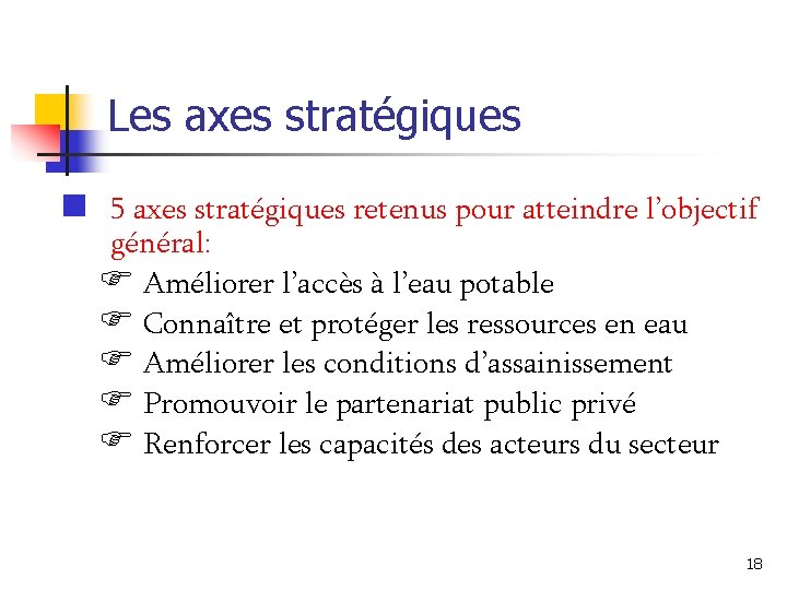 Les axes stratégiques n 5 axes stratégiques retenus pour atteindre l’objectif général: F Améliorer