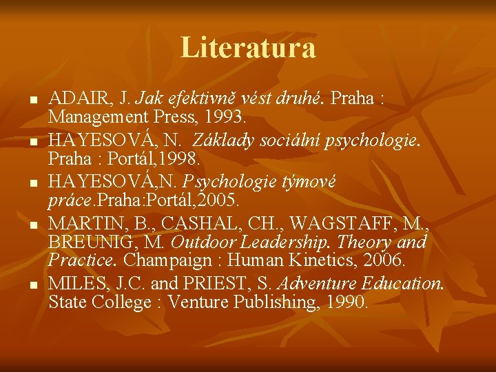 Literatura n n n ADAIR, J. Jak efektivně vést druhé. Praha : Management Press,