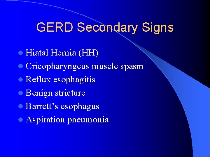 GERD Secondary Signs l Hiatal Hernia (HH) l Cricopharyngeus muscle spasm l Reflux esophagitis