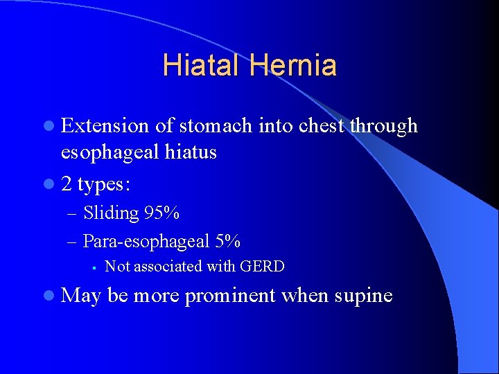 Hiatal Hernia l Extension of stomach into chest through esophageal hiatus l 2 types: