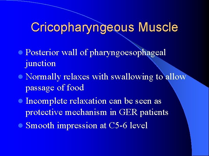 Cricopharyngeous Muscle l Posterior wall of pharyngoesophageal junction l Normally relaxes with swallowing to