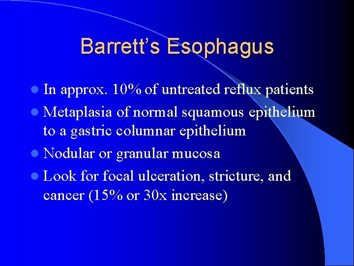 Barrett’s Esophagus l In approx. 10% of untreated reflux patients l Metaplasia of normal