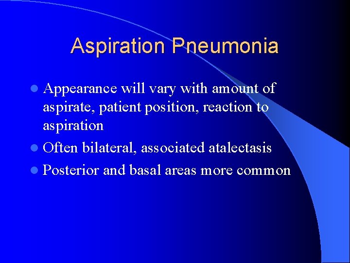 Aspiration Pneumonia l Appearance will vary with amount of aspirate, patient position, reaction to