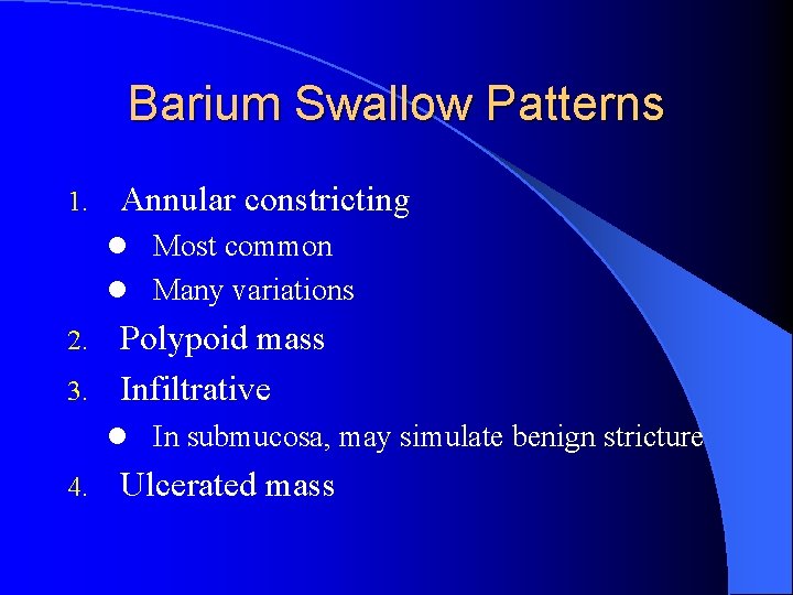 Barium Swallow Patterns 1. Annular constricting l Most common l Many variations Polypoid mass