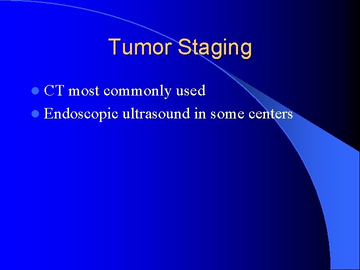 Tumor Staging l CT most commonly used l Endoscopic ultrasound in some centers 