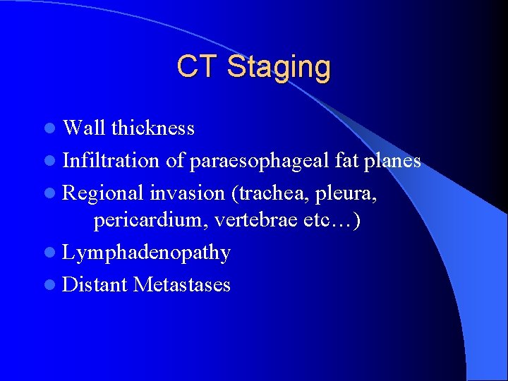 CT Staging l Wall thickness l Infiltration of paraesophageal fat planes l Regional invasion