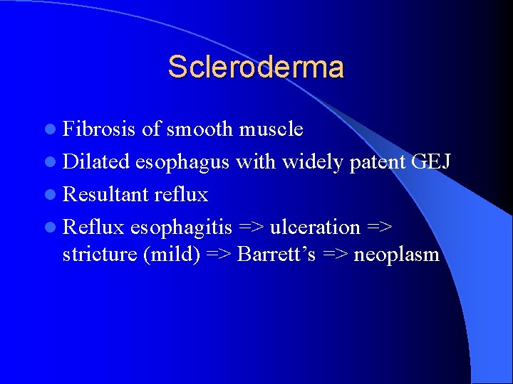 Scleroderma l Fibrosis of smooth muscle l Dilated esophagus with widely patent GEJ l