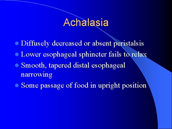 Achalasia l Diffusely decreased or absent peristalsis l Lower esophageal sphincter fails to relax