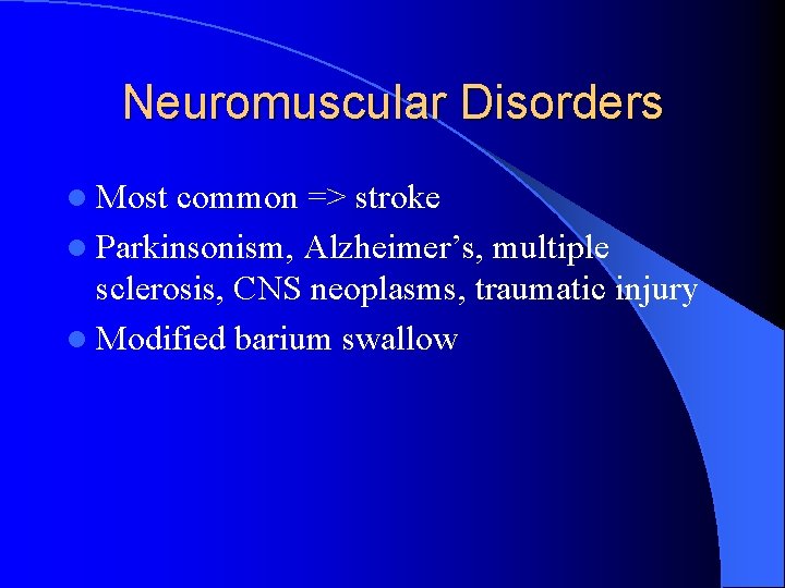 Neuromuscular Disorders l Most common => stroke l Parkinsonism, Alzheimer’s, multiple sclerosis, CNS neoplasms,