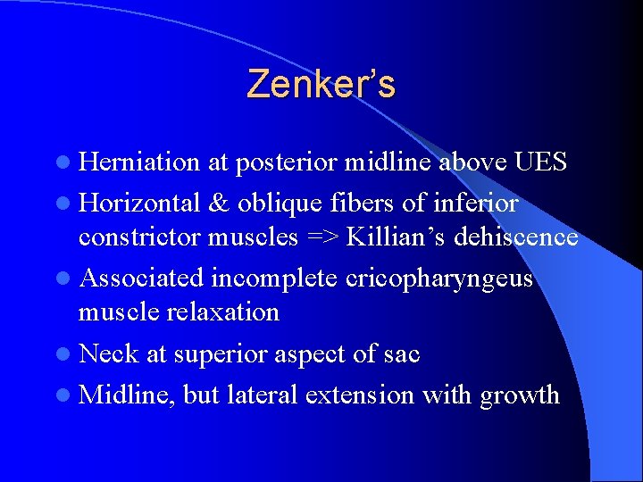 Zenker’s l Herniation at posterior midline above UES l Horizontal & oblique fibers of