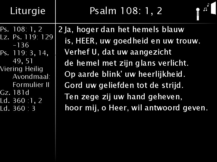 Liturgie Psalm 108: 1, 2 Ps. 108: 1, 2 2 Ja, hoger dan het