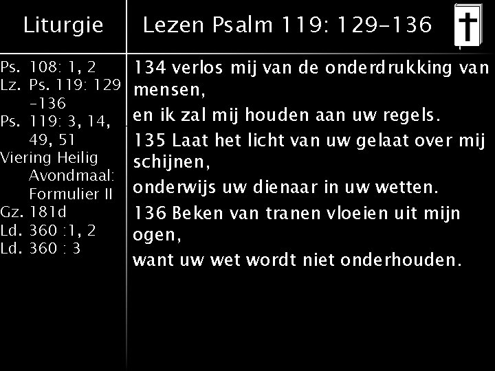 Liturgie Ps. 108: 1, 2 Lz. Ps. 119: 129 -136 Ps. 119: 3, 14,