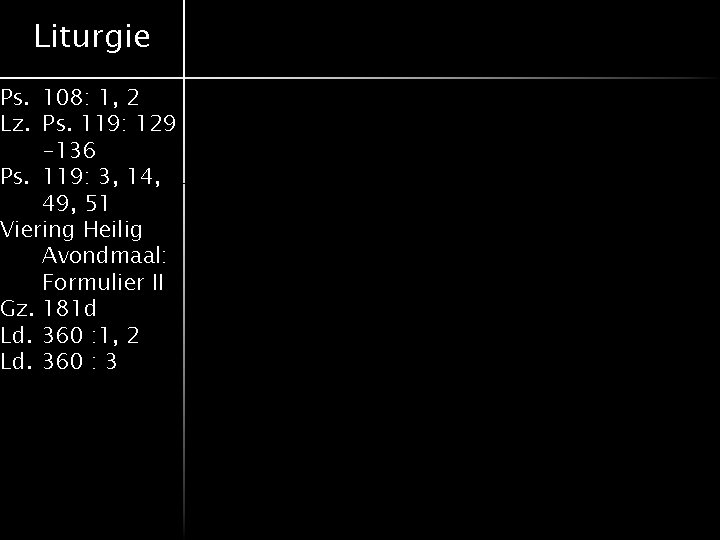 Liturgie Ps. 108: 1, 2 Lz. Ps. 119: 129 -136 Ps. 119: 3, 14,