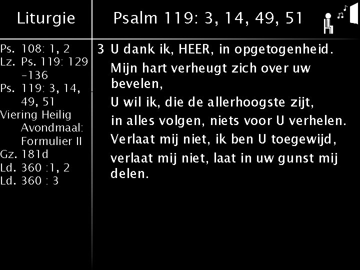 Liturgie Psalm 119: 3, 14, 49, 51 Ps. 108: 1, 2 3 U dank