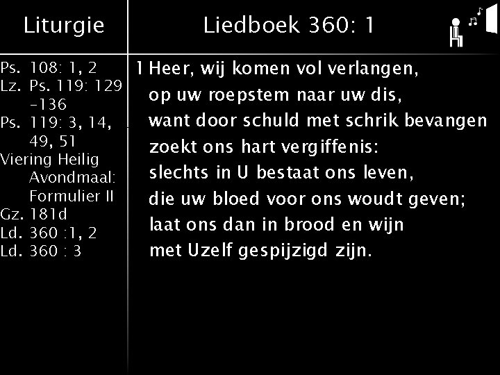 Liturgie Liedboek 360: 1 Ps. 108: 1, 2 1 Heer, wij komen vol verlangen,