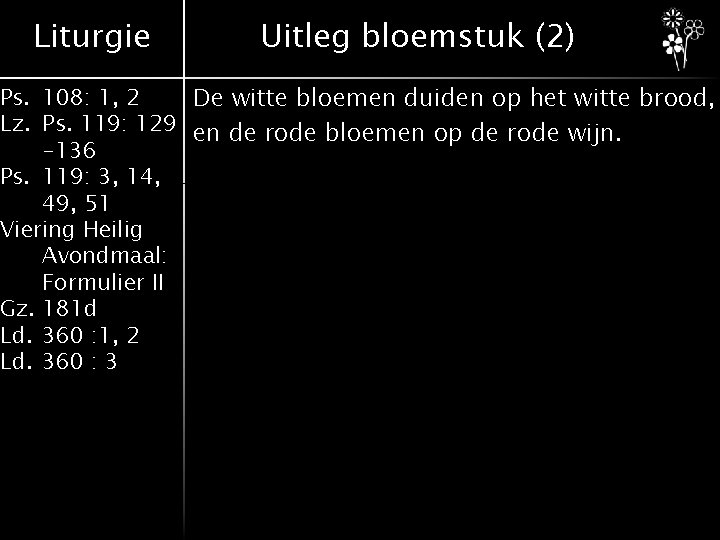 Liturgie Uitleg bloemstuk (2) Ps. 108: 1, 2 De witte bloemen duiden op het