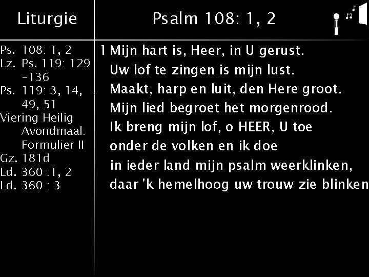 Liturgie Psalm 108: 1, 2 Ps. 108: 1, 2 1 Mijn hart is, Heer,