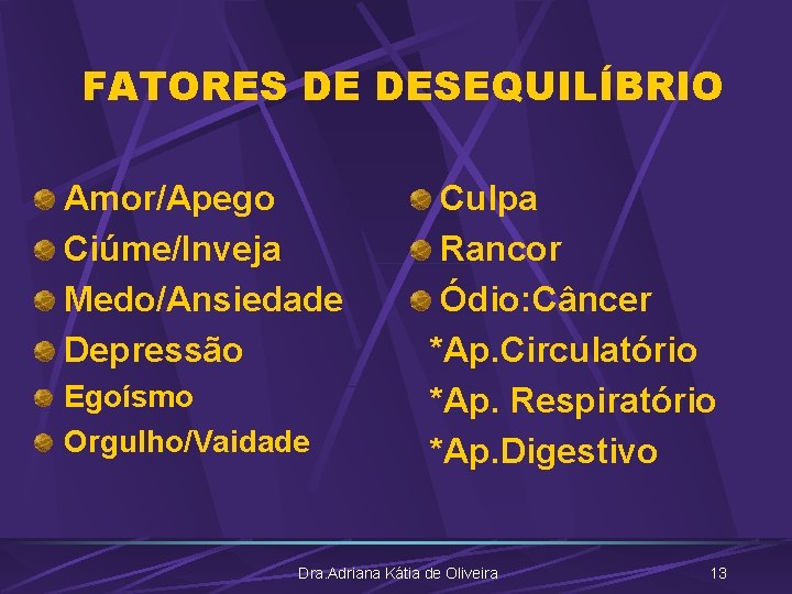 FATORES DE DESEQUILÍBRIO Amor/Apego Ciúme/Inveja Medo/Ansiedade Depressão Egoísmo Orgulho/Vaidade Culpa Rancor Ódio: Câncer *Ap.